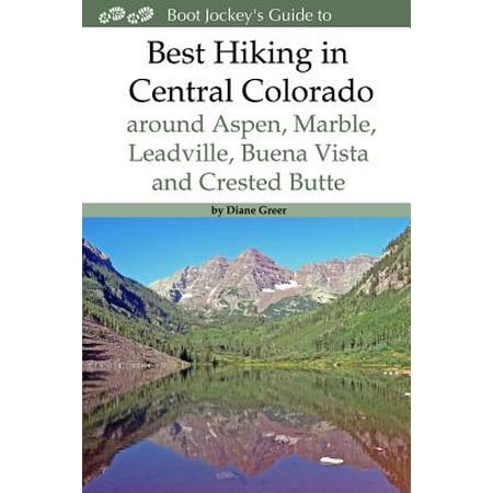 Best Hiking in Central Colorado Around Aspen, Marble, Leadville, Buena Vista and Crested