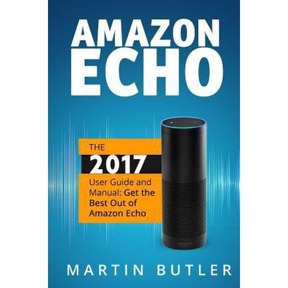 Pre-Owned Amazon Echo: The 2016 User Guide And Manual: Get The Best Out Of Amazon Echo (Paperback) 151960372X 9781519603722