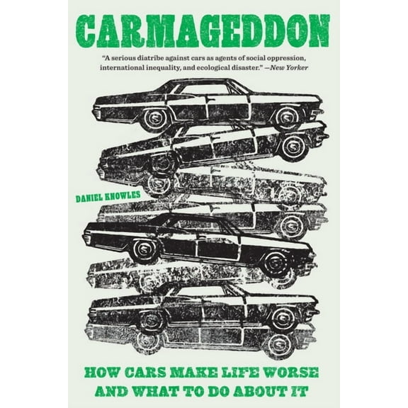 Carmageddon: How Cars Make Life Worse and What to Do about It, (Paperback)