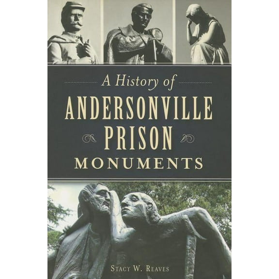 Civil War: A History of Andersonville Prison Monuments (Paperback)