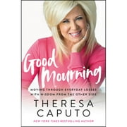 Pre-Owned Good Mourning: Moving Through Everyday Losses with Wisdom from the Other Side (Hardcover 9780063014565) by Theresa Caputo