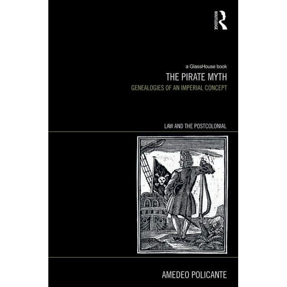 Law and the Postcolonial The Pirate Myth: Genealogies of an Imperial Concept, (Hardcover)