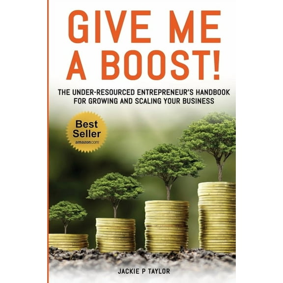 Give Me A Boost!: The Under-Resourced Entrepreneur's Handbook for Growing and Scaling Your Business, (Paperback)