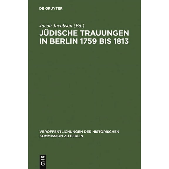 Veröffentlichungen der Historischen Kommission Zu Berlin: Jüdische Trauungen in Berlin 1759 bis 1813 (Hardcover)