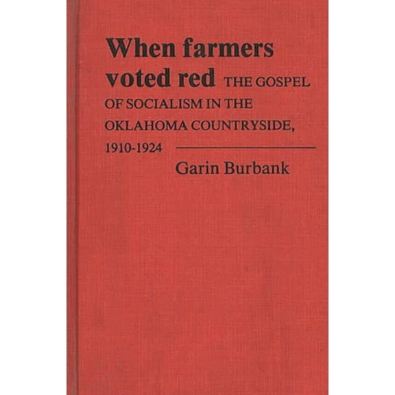 Contributions in American History When Farmers Voted Red: The Gospel of Socialism in the Oklahoma Countryside, 1910-1924, (Hardcover)