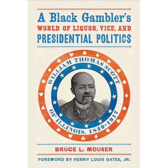 Pre-Owned A Black Gambler’s World of Liquor, Vice, and Presidential Politics : William Thomas Scott of Illinois, 1839–1917 (Paperback)