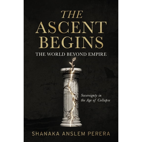 The Ascent Begins: The World Beyond Empire - Sovereignty in the Age of Collapse, (Paperback)