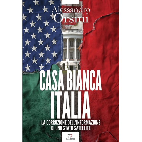 Alessandro Orsi Casa Bianca-Italia. La corruzione dell'informazione di uno Stato sa (Paperback)