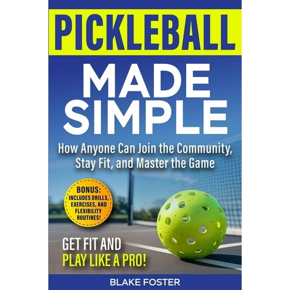 Pickleball Made Simple: How Anyone Can Master the Game, Stay Fit, and Join the Community, (Paperback)