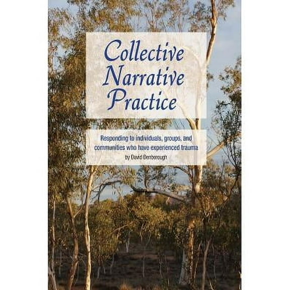 Collective Narrative Practice : Responding to individuals, groups, and communities who have experienced trauma (Paperback)