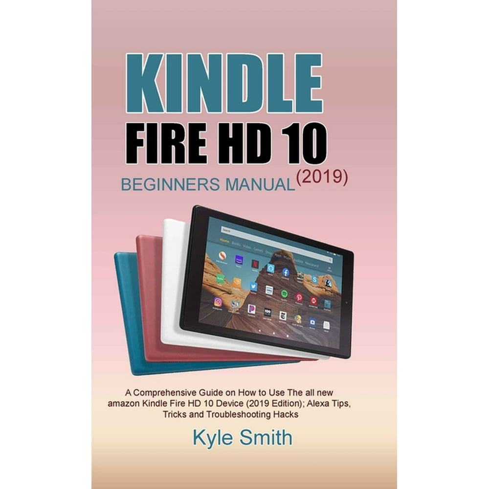 Kindle Fire HD 10 (2019) Beginners Manual : A Comprehensive Guide on