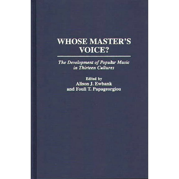 Contributions to the Study of Music and Whose Master's Voice?: The Development of Popular Music in Thirteen Cultures, Book 41, (Hardcover)