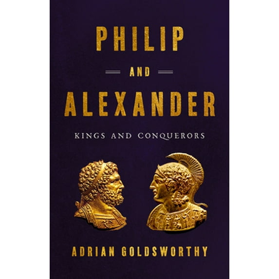 Pre-Owned Philip and Alexander: Kings and Conquerors (Hardcover) 154164669X 9781541646698