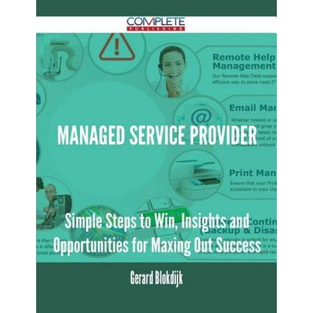 Managed Service Provider - Simple Steps to Win, Insights and Opportunities for Maxing Out Success -