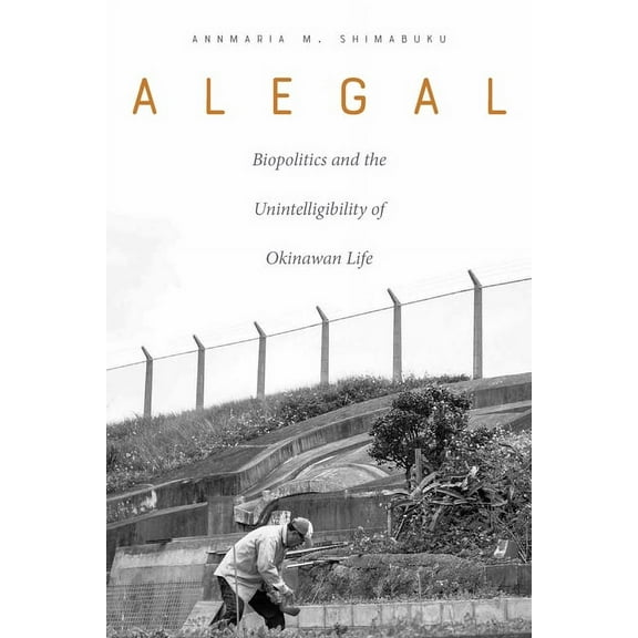 Alegal: Biopolitics and the Unintelligibility of Okinawan Life, (Hardcover)