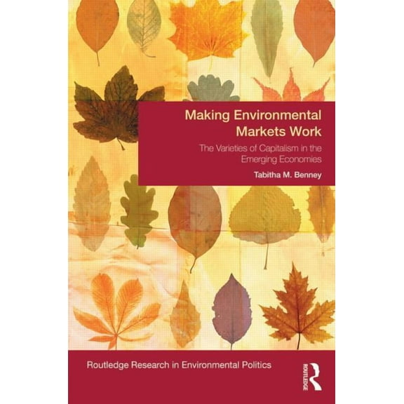 Environmental Politics Making Environmental Markets Work: The Varieties of Capitalism in Emerging Economies, (Hardcover)