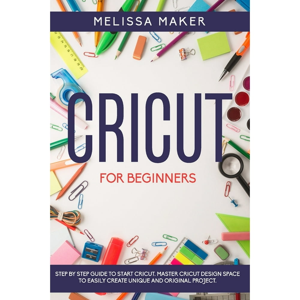 Cricut for Beginners Step By Step Guide To Start Cricut. Master
