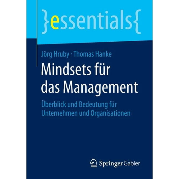 Essentials Mindsets FÃ¼r Das Management: Ãberblick Und Bedeutung FÃ¼r Unternehmen Und Organisationen, (Paperback)