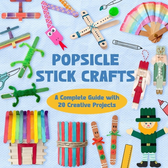 Popsicle Stick Crafts: A Complete Guide with 20 Creative Projects, (Paperback)