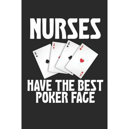 Nurses Have The Best Poker Face: Sarcastic Card Playing Meme 100 Page Notebook