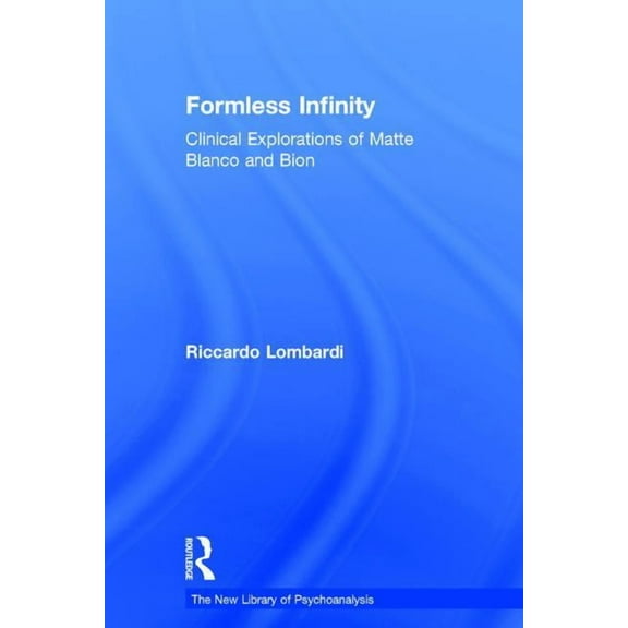 New Library of Psychoanalysis Formless Infinity: Clinical Explorations of Matte Blanco and Bion, (Hardcover)