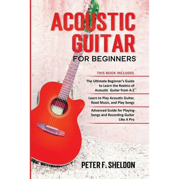 Acoustic Guitar for Beginners: 3 Books in 1-Beginner's Guide to Learn the Realms of Acoustic Guitar Learn to Play Acoust, (Paperback)