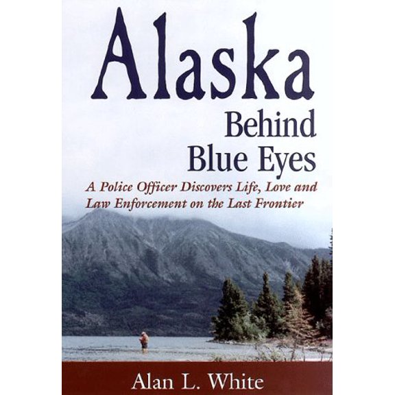 Pre-Owned Alaska Behind Blue Eyes: A Police Officer Discovers Life, Love and Law Enforcement on the Last Frontier, 9780966320114, 0966320115, Paperback,