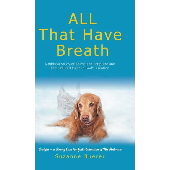 ALL That Have Breath: A Biblical Study of Animals in Scripture and Their Valued Place in God's Creation, (Hardcover)