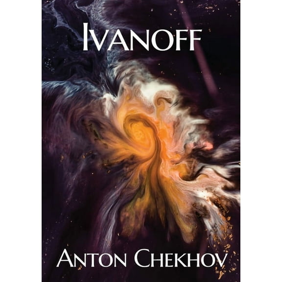 Ivanoff: A four-act drama by the Russian playwright Anton Pavlovich Chekhov, (Paperback)