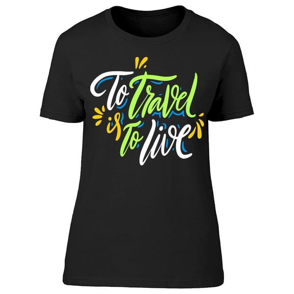 To Travel Is To Live Graphic T-Shirt Women -Image by Shutterstock, Female 3X-Large