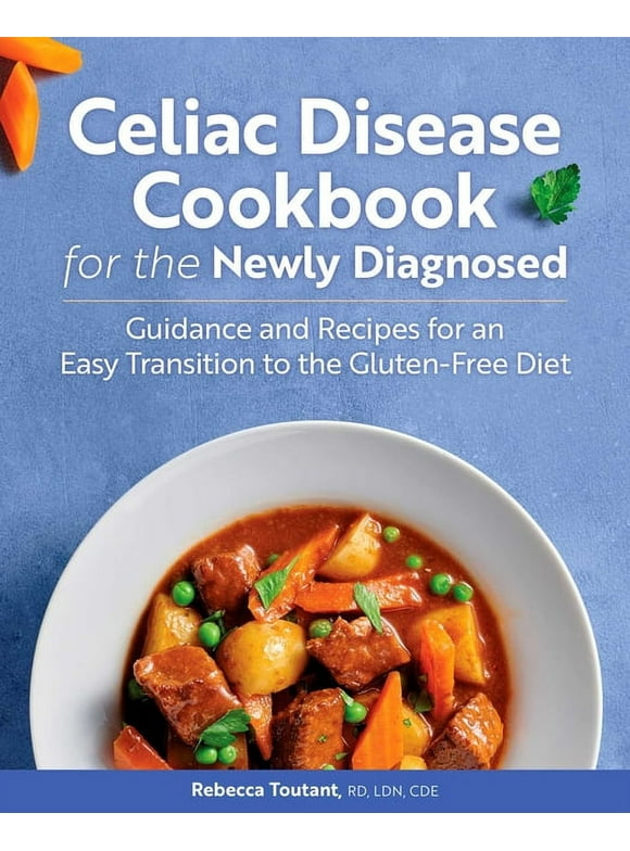 Celiac Disease Cookbook for the Newly Diagnosed : Guidance and Recipes for an Easy Transition to the Gluten-Free Diet (Paperback)
