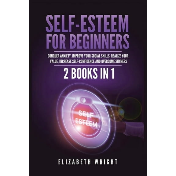 Self-Esteem for Beginners: 2 Books in 1: Conquer Anxiety, Improve Your Social Skills, Realize Your Value, Increase Self-, (Paperback)