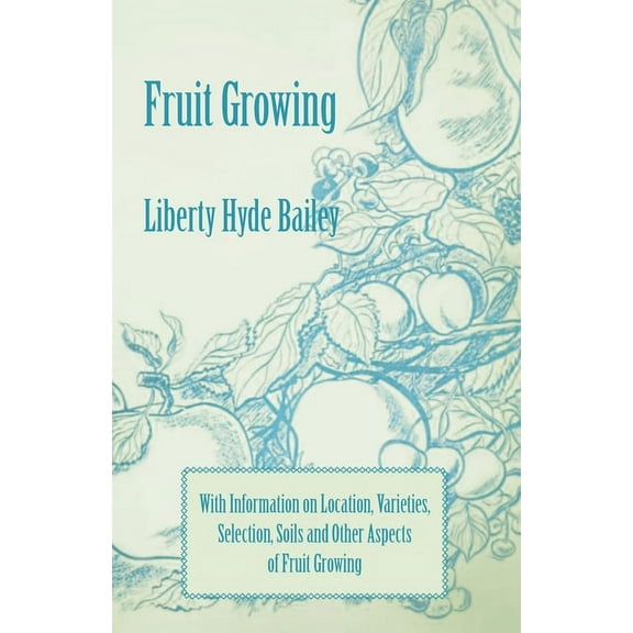 Fruit Growing - With Information on Location, Varieties, Selection, Soils and Other Aspects of Fruit Growing, (Paperback)