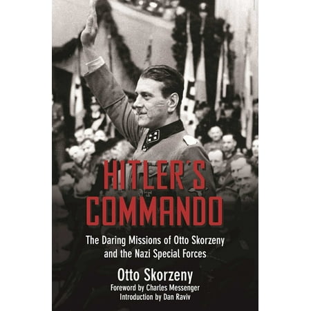 Hitler's Commando : The Daring Missions of Otto Skorzeny and the Nazi Special