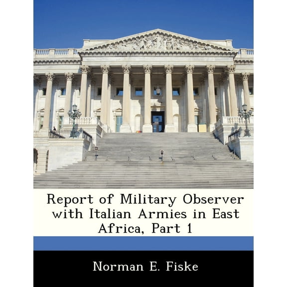 Report of Military Observer with Italian Armies in East Africa, Part 1 (Paperback)