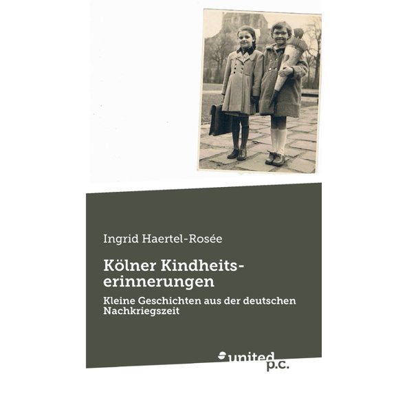 Klner Kindheitserinnerungen: Kleine Geschichten aus der deutschen Nachkriegszeit German Edition Paperback 3710347238 9783710347238 Ingrid Haertel-Rose