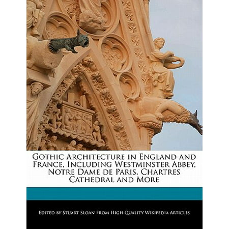 Gothic Architecture in England and France, Including Westminster Abbey, Notre Dame de Paris, Chartres Cathedral and