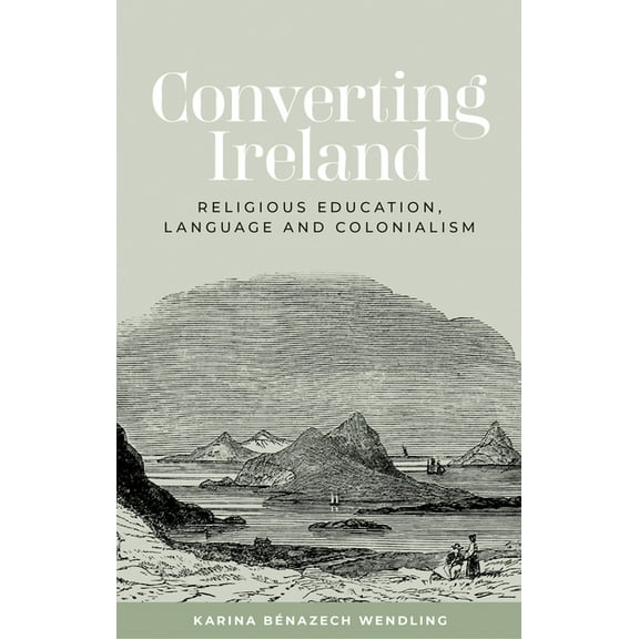 Converting Ireland: Religious Education, Language and Colonialism, (Hardcover)