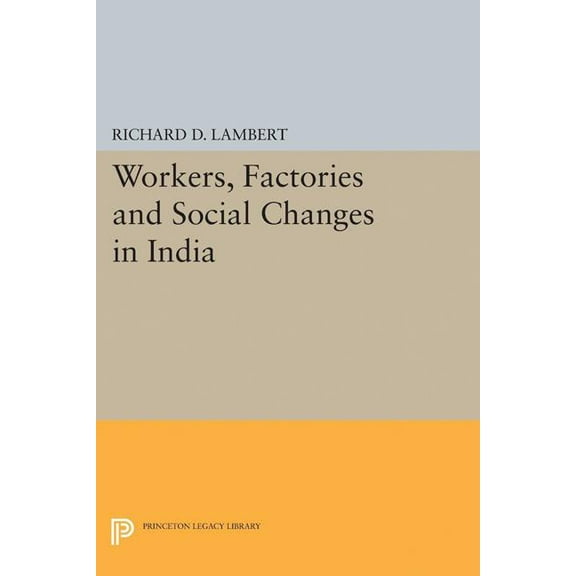 Princeton Legacy Library Workers, Factories and Social Changes in India, Book 5044, (Paperback)