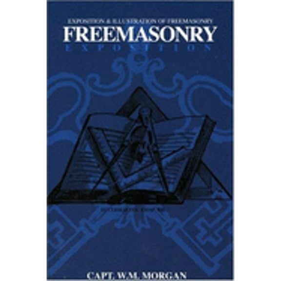 Freemasonry Exposition: Exposition & Illustration of Freemasonry (Paperback) by William Morgan