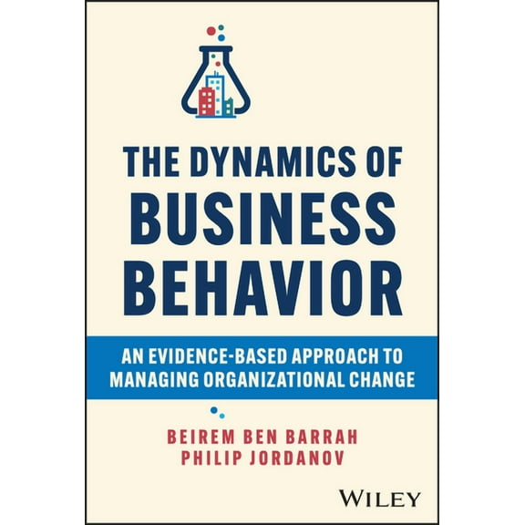 The Dynamics of Business Behavior: An Evidence-Based Approach to Managing Organizational Change, (Hardcover)