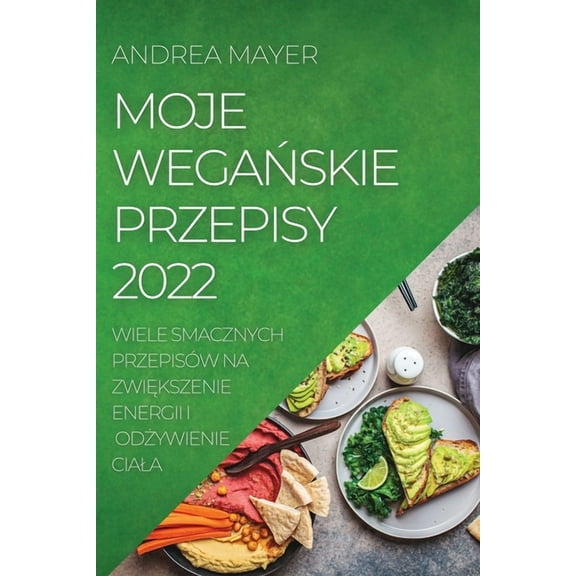 Moje WegaŃskie Przepisy 2022: Wiele Smacznych Przepisów Na ZwiĘkszenie Energii I OdŻywienie C, (Paperback)