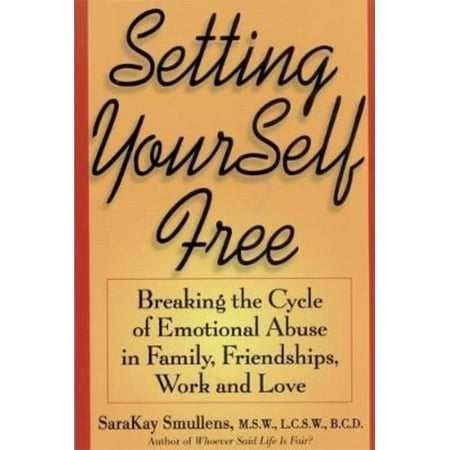 Setting Yourself Free: Breaking the Cycle of Emotional Abuse in Family, Friendships, Work and Love