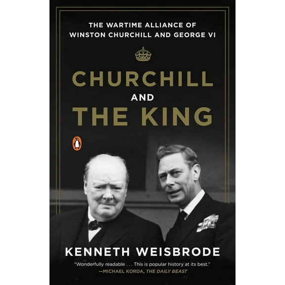 Churchill and the King: The Wartime Alliance of Winston Churchill and George VI, (Paperback)