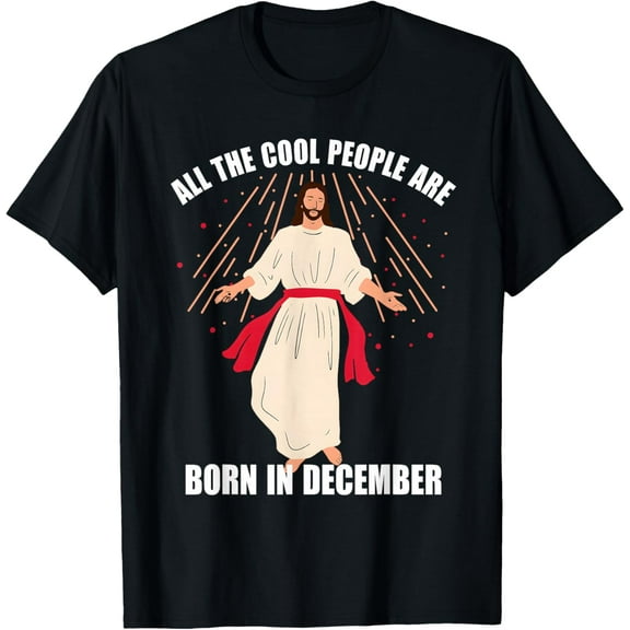 Cool People are Born in December Christian Christmas Bday T-Shirt- American fashion hot selling casual retro high quality 100% cotton T-shirt 1 piece