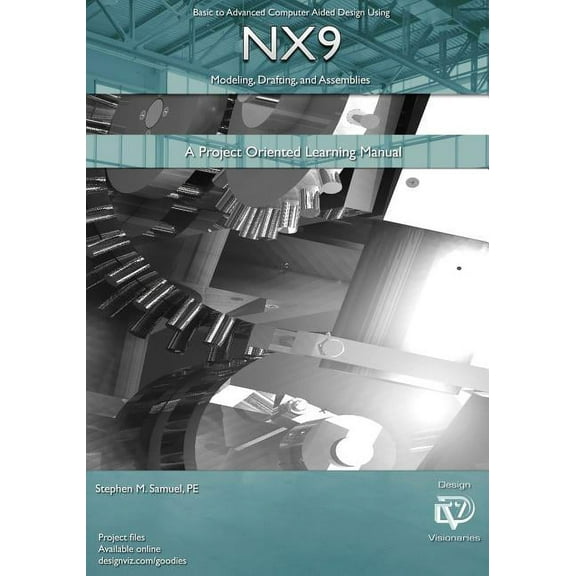 Basic to Advanced Computer Aided Design Using NX9 Modeling, Drafting, Assembli: A Project Oriented Learning Manual (Paperback)