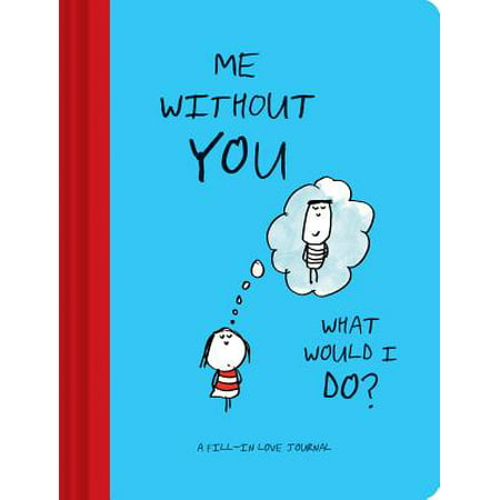Me Without You, What Would I Do? : A Fill-In Love Journal (Sentimental Boyfriend or Girlfriend Gift, Things I Love About You
