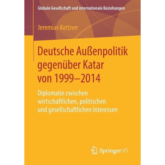 Globale Gesellschaft Und Internationale Deutsche AuÃenpolitik GegenÃ¼ber Katar Von 1999-2014: Diplomatie Zwischen Wirtschaftlichen, Politischen Und Gesellschaftl, (Paperback)