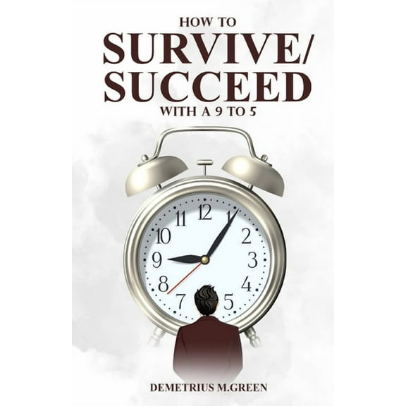 How to Survive/Succeed with a 9-to-5 (Paperback)