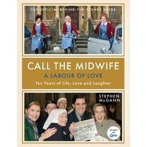 Call the Midwife: A Labour of Love: Ten Years of Life, Love and Laughter, (Hardcover)
